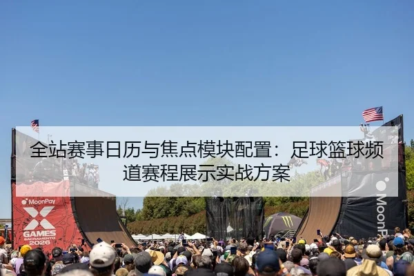 全站赛事日历与焦点模块配置：足球篮球频道赛程展示实战方案